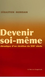 Devenir soi-même. Chronique d'un chrétien du XXI siècle - Morgan Sébastien