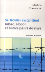Se trouver en quittant tabac, alcool et autres peurs de vivre - Roffinella Martine
