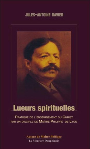 Lueurs spirituelles. Tome 1 et 2, Notes de mystique pratique par un disciple de Maître Philippe de L - Ravier Jules-Antoine