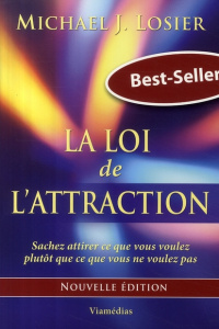 La loi de l'attraction / Sachez attirer ce que vous voulez plutôt que ce que vous ne voulez pas - Losier Michael J.