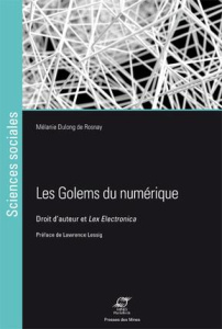 Les golems du numérique. Droit d'auteur et Lex Electronica - Dulong de Rosnay Mélanie ; Lessig Lawrence