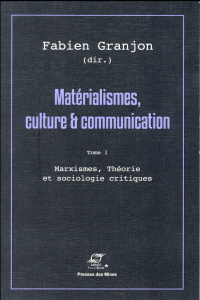 Matérialismes, culture & communication. Tome 1, Marxismes, théorie et sociologie critiques - Granjon Fabien