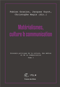 Matérialismes, culture & communication. Tome 3, Economie politique de la culture, des médias et de l - Granjon Fabien ; Guyot Jacques ; Magis Christophe