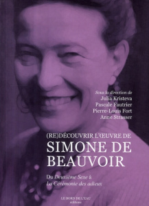 (Re)découvrir l'oeuvre de Simone de Beauvoir. Du Deuxième Sexe à La Cérémonie des adieux - Kristeva Julia ; Fautrier Pascale ; Fort Pierre-Lo
