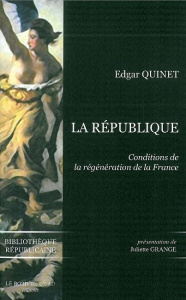 La République. Conditions de la régénération de la France - Quinet Edgar ; Grange Juliette