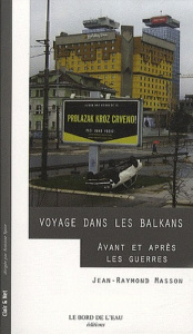 Voyage dans les Balkans. Avant et après les guerres - Masson Jean-Raymond