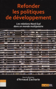 Refonder les politiques de développement. Les relations Nord-Sud dans un monde multipolaire - Zacharie Arnaud