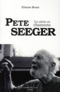 Pete Seeger. Un siècle en chansons - Bours Etienne