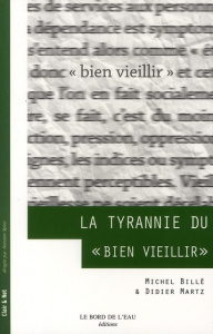 La tyrannie du "bien vieillir" - Billé Michel ; Martz Didier ; Dagognet François