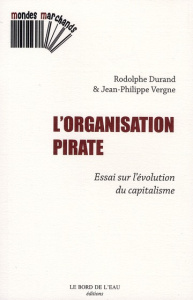 L'organisation pirate. Essai sur l'évolution du capitalisme - Durand Rodolphe ; Vergne Jean-Philippe