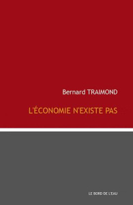 L'économie n'existe pas - Traimond Bernard
