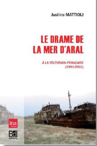 Le drame de la mer d'Aral à la télévision française (1990-2010) - Mattioli Justine ; Blum Alain ; Mandrillon Marie-H