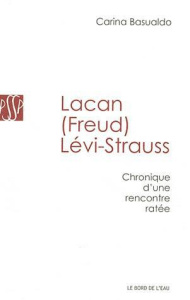 Lacan (Freud) Lévi-Strauss. Chronique d'une rencontre ratée - Basualdo Carina