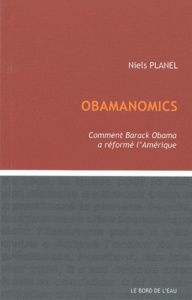 Obamanomics. Comment Barack Obama a réformé l'Amérique - Planel Niels