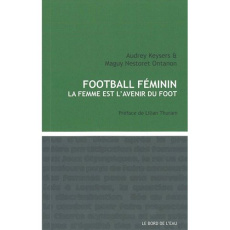 Foot féminin. La femme est l'avenir du foot - Keysers Audrey ; Nestoret Ontanon Maguy ; Thuram L
