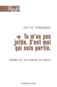 Tu m'as pas jetée. C'est moi qui suis partie. Enquête sur les disputes de couples - Campagne Juliette