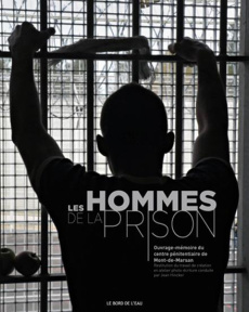 Les hommes de la prison. Ouvrage-mémoire du centre pénitentiaire de Mont-de-Marsan, Restitution du t - Hincker Jean ; Ganne Patrick