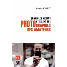 Quand les médias utilisent les photographies des amateurs - Schmitt Laurie