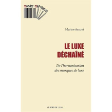 Le luxe déchaîné. De l'hernanisation des marques de luxe - Antoni Marine