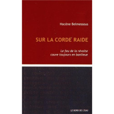 Sur la corde raide. Le feu de la révolte couve toujours en banlieue - Belmessous Hacène