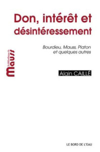 Don, intérêt et désintéressement. Bourdieu, Mauss, Platon et quelques autres - Caillé Alain