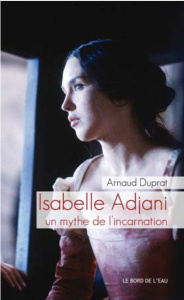 Isabelle Adjani. Un mythe de l'incarnation - Duprat Arnaud ; Viviani Christian