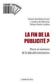 La fin de la publicité ? Tours et contours de la dépublicitarisation - Berthelot-Guiet Karine ; Marti de Montety Caroline