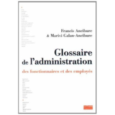 Glossaire de l'administration, des fonctionnaires et des employés - Ancibure Francis ; Galan-Ancibure Marivi