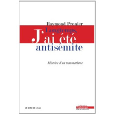 Longtemps, j'ai été antisémite. Histoire d'un traumatisme - Pronier Raymond