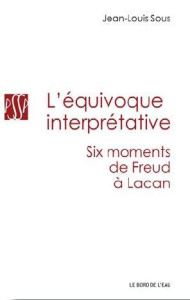 L'équivoque interprétative. Six moments de Freud à Lacan - Sous Jean Louis