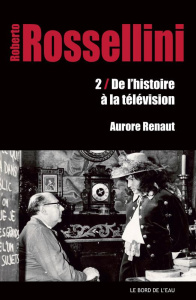 Roberto Rossellini. Tome 2, De l'histoire à la télévision - Renaut Aurore ; Gallagher Tag