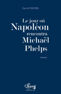 Le jour où Napoléon rencontra Michael Phelps - Pietri David