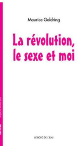 La Révolution, le sexe et moi - Goldring Maurice