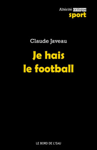 Je hais le foot - Javeau Claude