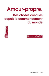 Amour-propre. Des choses connues depuis le commencement du monde - Viard Bruno