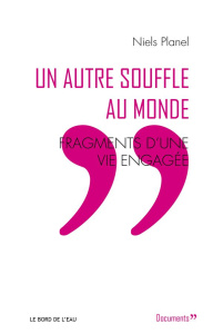 Un autre souffle au monde. Fragments d'une vie engagée - Planel Niels