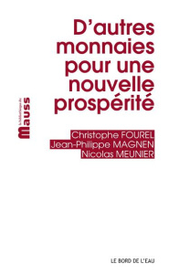D'autres monnaies pour une nouvelle prospérité - Fourel Christophe ; Magnen Jean-Philippe ; Meunier