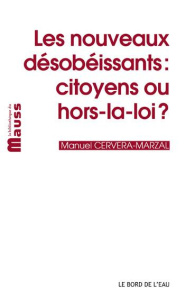 Les nouveaux désobéissants. Citoyens ou hors-la-loi ? - Cervera-Marzal Manuel