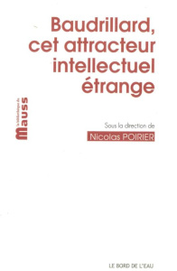 Baudrillard, cet attracteur intellectuel étrange - Poirier Nicolas ; Latouche Serge ; Caillé Alain ;