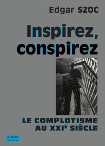 Inspirez, conspirez. Le complotisme au XXIe siècle - Szoc Edgar ; Jespers Jean-Jacques