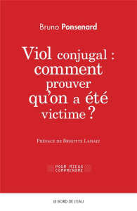 Viol conjugal : comment prouver qu'on a été victime ? Approche juridique et psychologique du viol da - Ponsenard Bruno ; Lahaie Brigitte