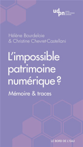 L'impossible patrimoine numérique ? Mémoire & traces - Bourdeloie Hélène ; Chevret-Castellani Christine