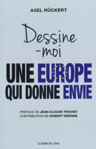 Dessine-moi une Europe qui donne envie - Rückert Axel ; Trichet Jean-Claude ; Védrine Huber