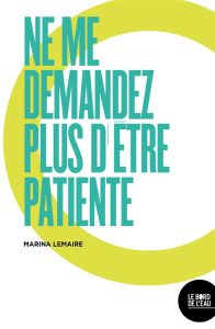 Ne me demandez plus d'être patiente - Lemaire Marina ; Delacourt Grégoire