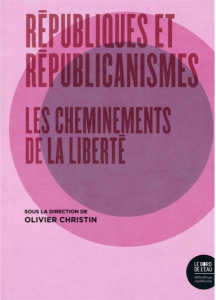 Républiques et républicanismes. Les cheminements de la liberté - Christin Olivier
