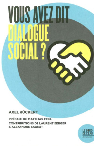 Vous avez dit dialogue social ? - Rückert Axel ; Fekl Matthias ; Berger Laurent ; Sa