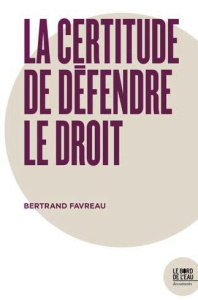La certitude de défendre le droit. Derrière la cause isolée d'un homme IV - Favreau Bertrand