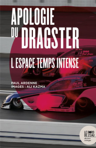 Apologie du dragster. L'espace-temps intense - Ardenne Paul ; Kazma Ali