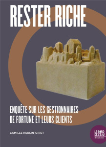Rester riche. Enquête sur les gestionnaires de fortune et leurs clients - Herlin-Giret Camille