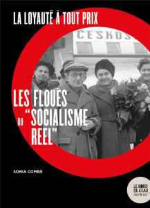 La loyauté à tout prix. Les floués du "socialisme réel" - Combe Sonia
